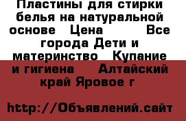 Пластины для стирки белья на натуральной основе › Цена ­ 660 - Все города Дети и материнство » Купание и гигиена   . Алтайский край,Яровое г.